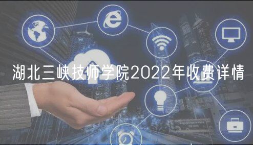 湖北三峽技師學院2022年收費詳情