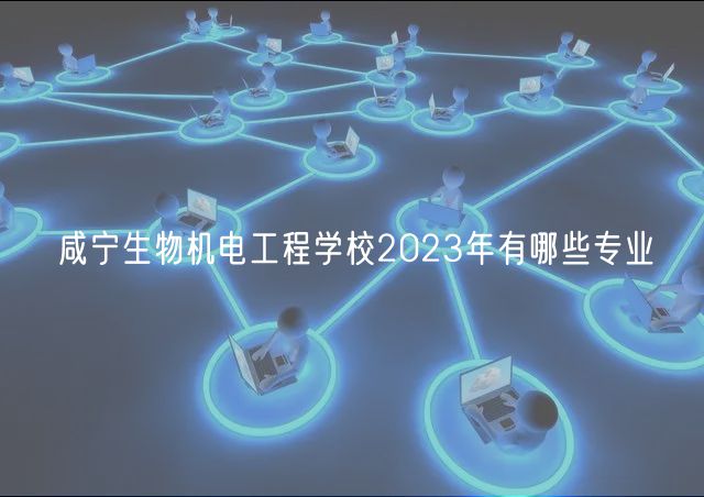 咸寧生物機(jī)電工程學(xué)校2023年有哪些專業(yè)