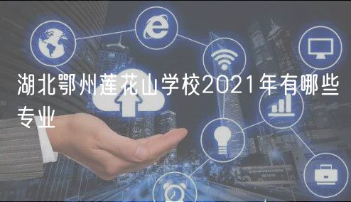 湖北鄂州蓮花山學校2021年有哪些專業(yè)