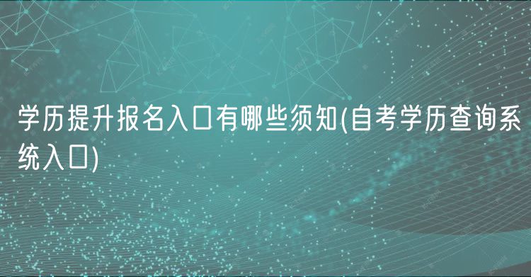 學(xué)歷提升報(bào)名入口有哪些須知(自考學(xué)歷查詢系統(tǒng)入口)