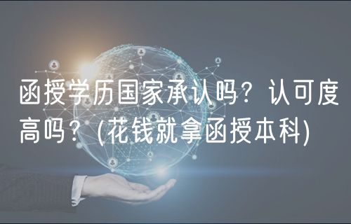 函授學(xué)歷國家承認(rèn)嗎？認(rèn)可度高嗎？(花錢就拿函授本科)
