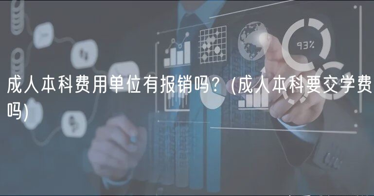 成人本科費用單位有報銷嗎？(成人本科要交學(xué)費嗎)