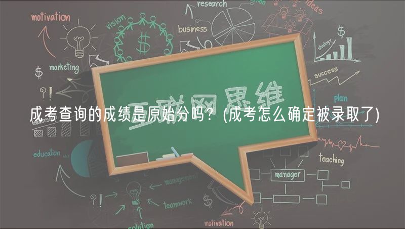 成考查詢的成績(jī)是原始分嗎？(成考怎么確定被錄取了)
