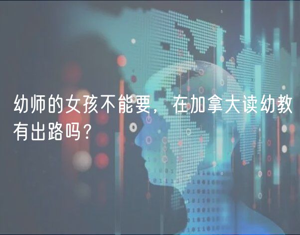 幼師的女孩不能要，在加拿大讀幼教有出路嗎？