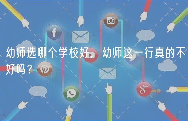幼師選哪個(gè)學(xué)校好，幼師這一行真的不好嗎？