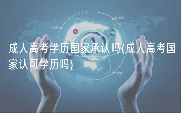 成人高考學(xué)歷國家承認(rèn)嗎(成人高考國家認(rèn)可學(xué)歷嗎)