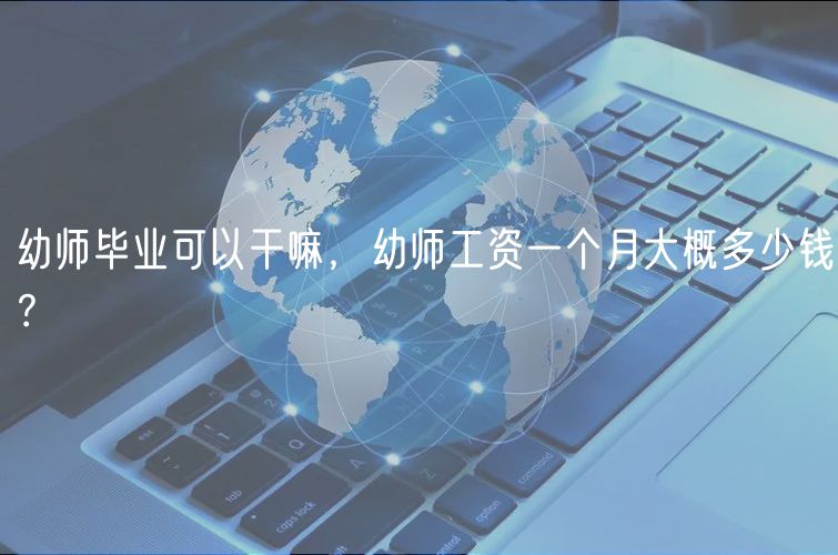 幼師畢業(yè)可以干嘛，幼師工資一個(gè)月大概多少錢？
