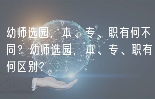幼師選園，本、專、職有何不同？幼師選園，本、專、職有何區(qū)別？