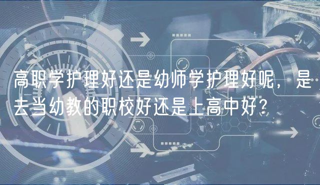 高職學護理好還是幼師學護理好呢，是去當幼教的職校好還是上高中好？