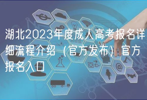 湖北2023年度成人高考報名詳細流程介紹（官方發(fā)布）官方報名入口