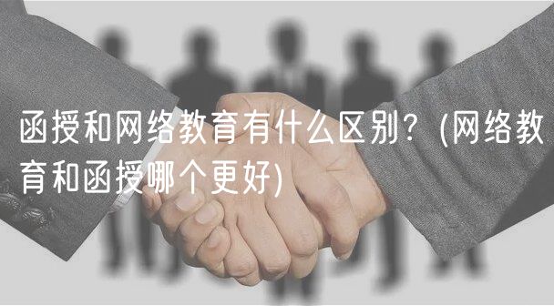 函授和網(wǎng)絡(luò)教育有什么區(qū)別？(網(wǎng)絡(luò)教育和函授哪個(gè)更好)