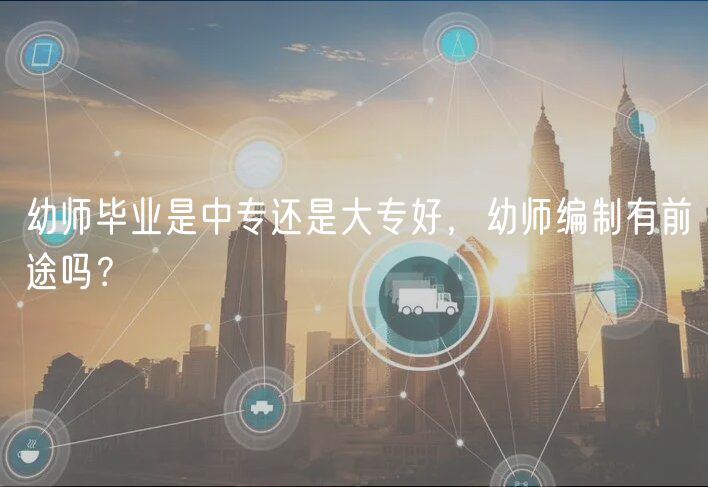 幼師畢業(yè)是中專還是大專好，幼師編制有前途嗎？