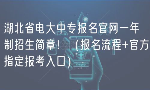 湖北省電大中專報名官網(wǎng)一年制招生簡章?。▓竺鞒?官方指定報考入口）