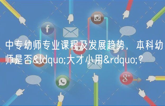 中專幼師專業(yè)課程及發(fā)展趨勢，本科幼師是否“大才小用”？