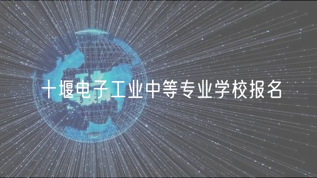 十堰電子工業(yè)中等專業(yè)學(xué)校報名