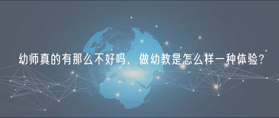 幼師真的有那么不好嗎，做幼教是怎么樣一種體驗？