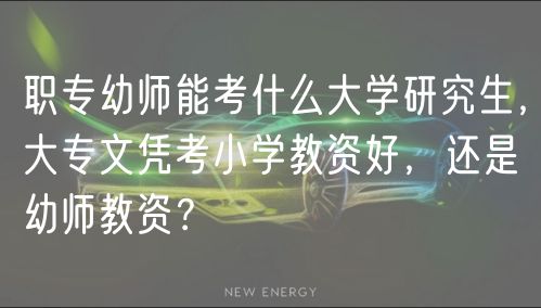 職專(zhuān)幼師能考什么大學(xué)研究生，大專(zhuān)文憑考小學(xué)教資好，還是幼師教資？