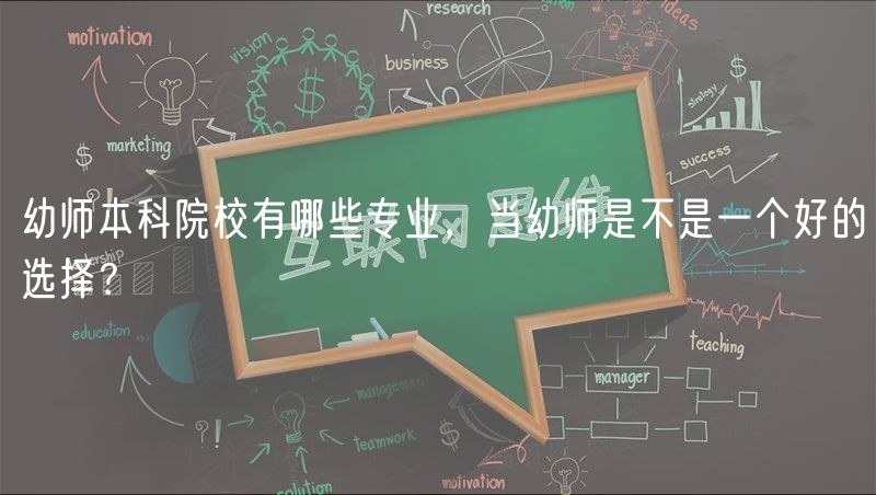 幼師本科院校有哪些專業(yè)，當(dāng)幼師是不是一個(gè)好的選擇？