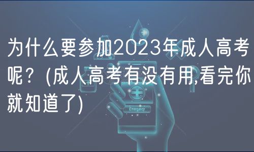 為什么要參加2023年成人高考呢？(成人高考有沒(méi)有用,看完你就知道了)
