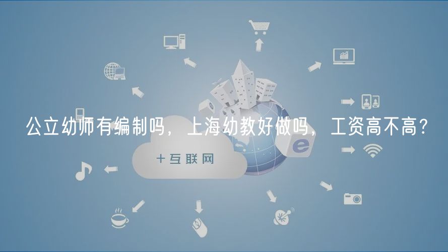 公立幼師有編制嗎，上海幼教好做嗎，工資高不高？