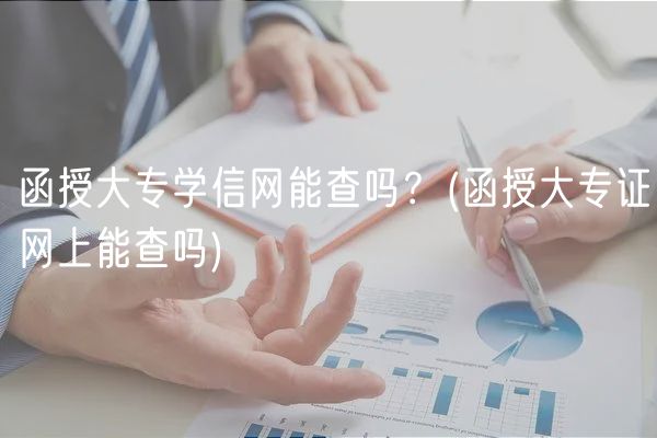 函授大專學(xué)信網(wǎng)能查嗎？(函授大專證網(wǎng)上能查嗎)
