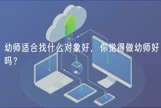 幼師適合找什么對象好，你覺得做幼師好嗎？