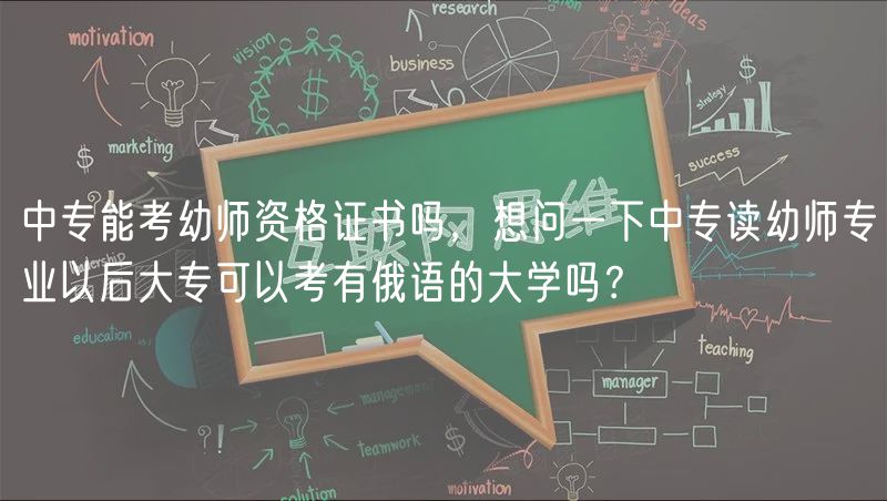 中專能考幼師資格證書(shū)嗎，想問(wèn)一下中專讀幼師專業(yè)以后大專可以考有俄語(yǔ)的大學(xué)嗎？