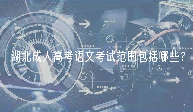 湖北成人高考語文考試范圍包括哪些？