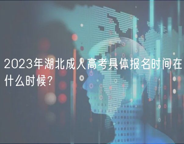 2023年湖北成人高考具體報名時間在什么時候？