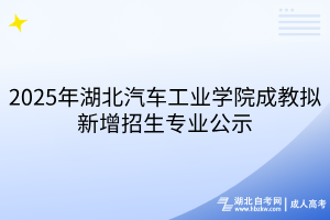 2025年湖北汽車工業(yè)學(xué)院成教擬新增招生專業(yè)公示