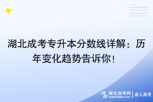 湖北成考專升本分?jǐn)?shù)線詳解：歷年變化趨勢告訴你！