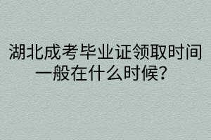 湖北成考畢業(yè)證領(lǐng)取時(shí)間一般在什么時(shí)候?畢業(yè)條件是什么？