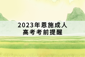 2023年恩施成人高考考前提醒