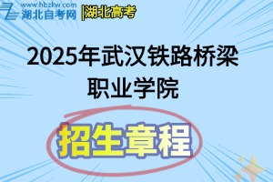 2025年武漢鐵路橋梁職業(yè)學院招生章程