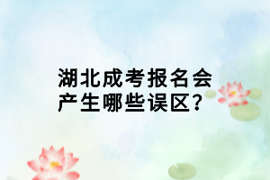 湖北成考報(bào)名會(huì)產(chǎn)生哪些誤區(qū)？