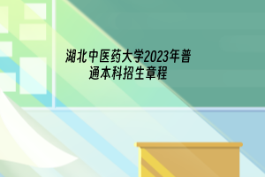 2023年湖北中醫(yī)藥大學(xué)普通本科招生章程已發(fā)布