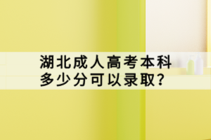 湖北成人高考本科多少分可以錄取？