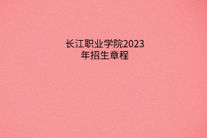 長江職業(yè)學院2023年招生章程