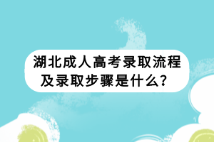 湖北成人高考錄取流程及錄取步驟是什么？