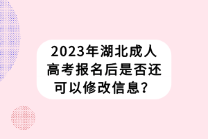 2023年湖北成人高考報(bào)名后是否還可以修改信息？