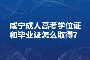 咸寧成人高考學(xué)位證和畢業(yè)證怎么取得？