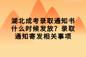 湖北成考錄取通知書(shū)什么時(shí)候發(fā)放？錄取通知寄發(fā)相關(guān)事項(xiàng)