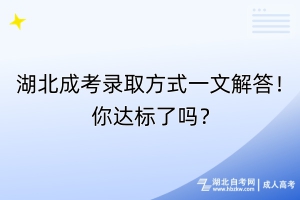 湖北成考錄取方式一文解答！你達(dá)標(biāo)了嗎？