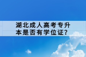湖北成人高考專(zhuān)升本是否有學(xué)位證？
