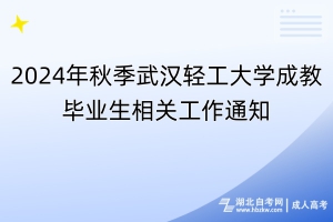 2024年秋季武漢輕工大學(xué)成教畢業(yè)生相關(guān)工作通知