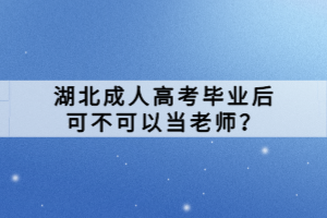 湖北成人高考畢業(yè)后可不可以當(dāng)老師？