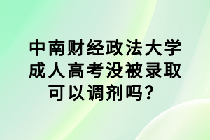 中南財(cái)經(jīng)政法大學(xué)成人高考沒(méi)被錄取可以調(diào)劑嗎？