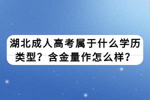 湖北成人高考屬于什么學(xué)歷類(lèi)型？含金量作怎么樣？