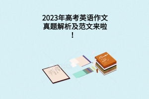 2023年高考英語(yǔ)作文真題解析及范文來(lái)啦！