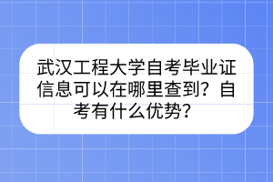 武漢工程大學自考畢業(yè)證信息可以在哪里查到？自考有什么優(yōu)勢？